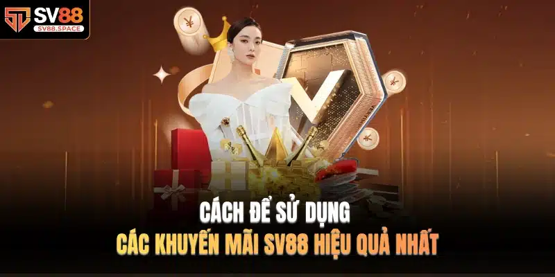 Cách để sử dụng các khuyến mãi SV88 hiệu quả nhất