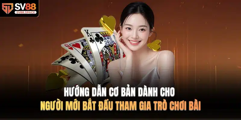 Hướng dẫn cơ bản dành cho người mới bắt đầu tham gia trò chơi bài