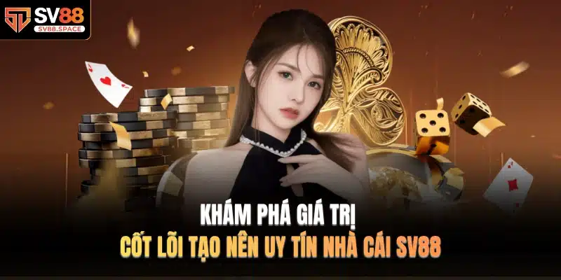 Khám phá giá trị cốt lõi tạo nên uy tín nhà cái SV88