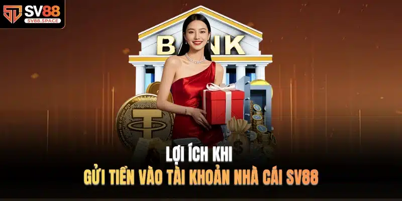 Lợi ích khi gửi tiền vào tài khoản nhà cái SV88