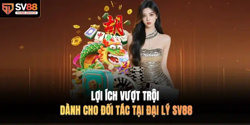 Lợi ích vượt trội dành cho đối tác tại đại lý SV88