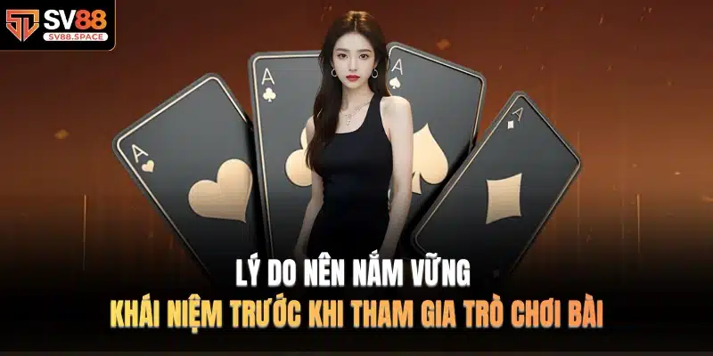 Lý do nên nắm vững khái niệm trước khi tham gia trò chơi bài
