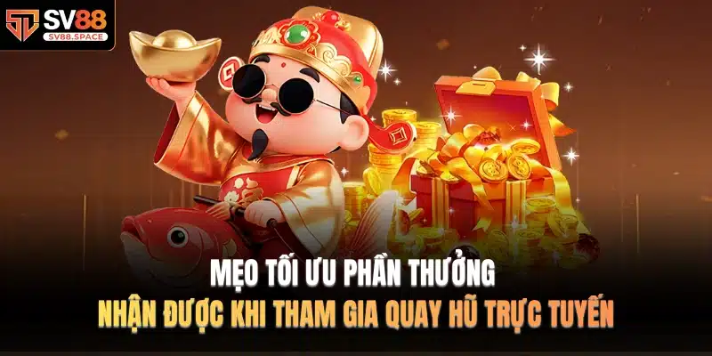 Mẹo tối ưu phần thưởng nhận được khi tham gia quay hũ trực tuyến