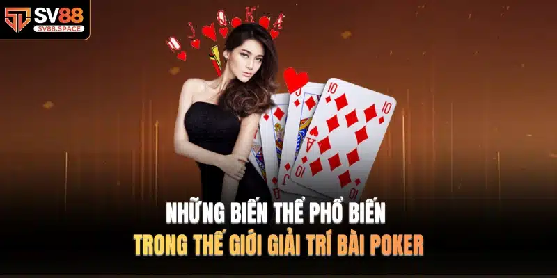 Những biến thể phổ biến trong thế giới giải trí bài poker