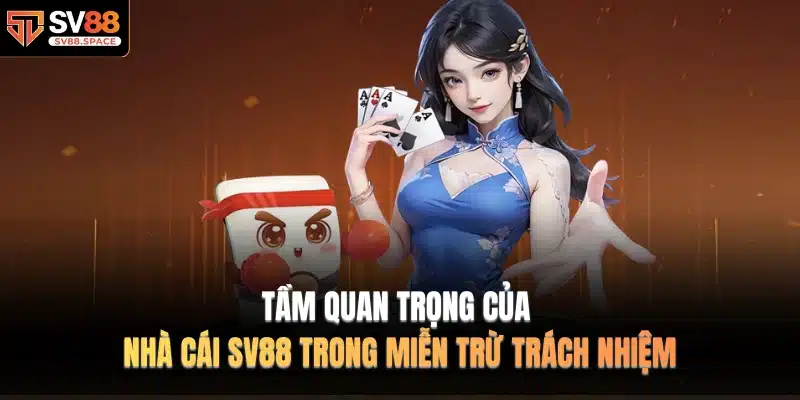 Tầm quan trọng của nhà cái SV88 trong Miễn Trừ Trách Nhiệm
