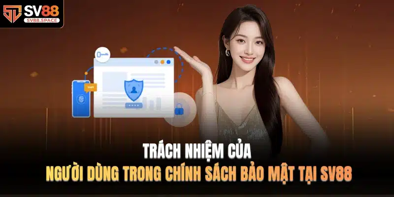 Trách nhiệm của người dùng trong chính sách bảo mật tại SV88
